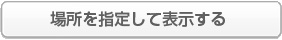 場所を指定して表示する